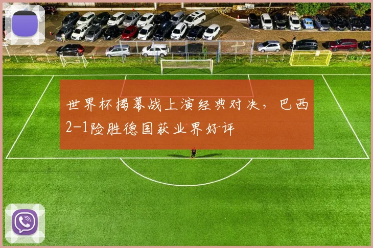 世界杯揭幕战上演经典对决，巴西2-1险胜德国获业界好评