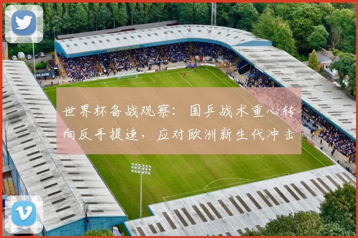 世界杯备战观察：国乒战术重心转向反手提速，应对欧洲新生代冲击