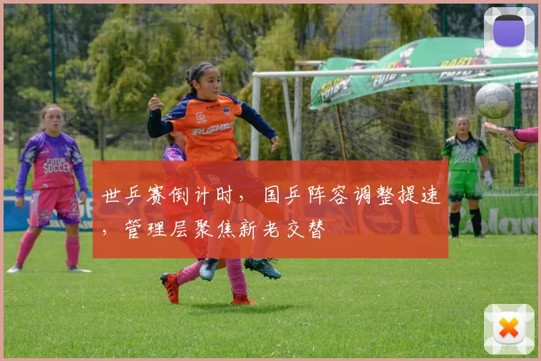 世乒赛倒计时，国乒阵容调整提速，管理层聚焦新老交替